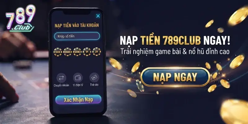 Nạp tiền 789Club an toàn tiện lợi hướng dẫn chi tiết từng bước cho người mới