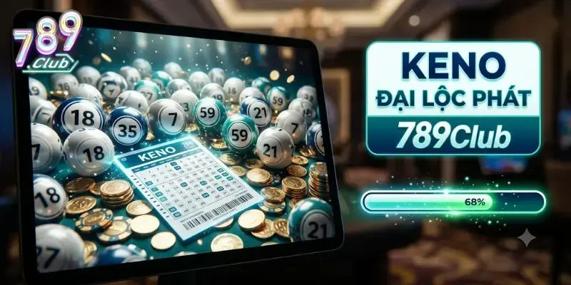 Keno đại lộc phát 789Club mang tới cơ hội đổi thưởng hấp dẫn mỗi ngày